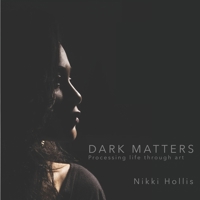 Dark Matters, Light Matters: Processing Life Through Art B0FGC6DBR4 Book Cover