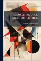Denklehre, oder Logik, Erster Theil 1023908867 Book Cover