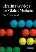 Clearing Services for Global Markets: A Framework for the Future Development of the Clearing Industry 1107404479 Book Cover