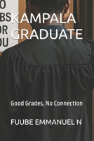 KAMPALA GRADUATE: Good Grades, No Connection B0FJXSXHS9 Book Cover