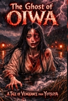 The Ghost of Oiwa: A Tale of Vengeance from Yotsuya – A Modern Retelling of Japan's Most Iconic Onryo Legend B0GNRL2LWN Book Cover