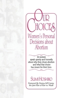 Our Choices: Women's Personal Decisions About Abortion 1560230258 Book Cover