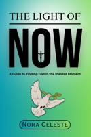 THE LIGHT OF NOW: A Guide to Finding God in the Present Moment B0F5MQST9J Book Cover