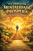 O CÓDIGO DA MENTALIDADE PRÓSPERA: COMO PENSAR, AGIR E PROSPERAR (Portuguese Edition) B0GF229CFV Book Cover