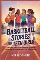 BASKETBALL STORIES FOR TEEN GIRLS: Inspiring Tales of Confidence, Courage, Friendship, and Growth On and Off the Court B0G4W1FCZH Book Cover