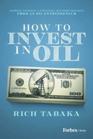 How to Invest in Oil: Stories, Insights, & Strategic Recommendations from an Oil Entrepreneur B0DVKRGBC3 Book Cover
