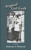 Atypical Girl Geek: A Memoir 0996190503 Book Cover