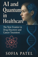 AI and Quantum in Healthcare: The New Frontier in Drug Discovery and Cancer Treatment B0F5BTCCX2 Book Cover