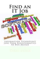 Find an It Job: Information Technology Careers from Bioinformatics to Web Design 1475283679 Book Cover