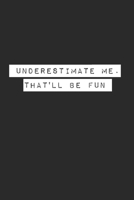 Underestimate Me. That'll be Fun Lined Notebook 1675123004 Book Cover