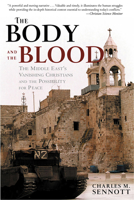 The Body and the Blood: The Middle East's Vanishing Christians and the Possibility for Peace 1586481657 Book Cover