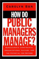 How Do Public Managers Manage?: Bureaucratic Constraints, Organizational Culture, and the Potential for Reform (Jossey Bass Public Administration Series) 0787900982 Book Cover