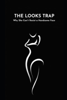 The Looks Trap: Why She Can’t Resist a Handsome Face (Decoding Her Desire: The Psychology of Women’s Attraction) B0FC6W21S5 Book Cover