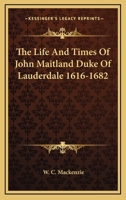 The Life and Times of John Maitland, Duke of Lauderdale, 1616 - 1682 1016952104 Book Cover