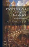 Recherches Sur Le Règne De Barkiarok: Sultan Seldjoukide (485-498 De L'hégire: 1092-1104 De L'ère Chrétienne)... 1020609095 Book Cover