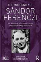 The Modernity of S�ndor Ferenczi: His Historical and Contemporary Importance in Psychoanalysis 1138702447 Book Cover