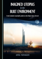 Imagined Utopias in the Built Environment: From London� (Tm)S Vauxhall Garden to the Black Rock Desert 1443841390 Book Cover