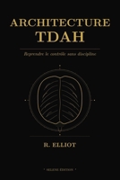 Architecture TDAH: Reprendre le contrôle sans discipline (Collection TDAH — Selene Édition) (French Edition) B0GY5TZ7KF Book Cover