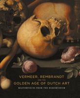 Vermeer, Rembrandt and the Golden Age of Dutch Art: Masterpieces from the Rijksmuseum 1553654714 Book Cover