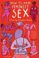 How to Have Feminist Sex: A Fairly Graphic Guide 0141990406 Book Cover