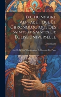 Dictionnaire Alphabétique Et Chronologique Des Saints Et Saintes De 'eglise Universelle: Suivi De La Liste' Chronologique Et Historique Des Papes 1020282274 Book Cover