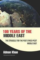 100 Years of the Middle East: The Struggle for the Post Sykes-Picot Middle East 153935413X Book Cover