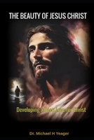 THE BEAUTY OF JESUS CHRIST: Developing a Deep Love for Christ B0C5G8LVLH Book Cover