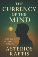 The Currency of the Mind: How Attention, Time, and Trust Shape the True Wealth of Being B0FDKF7V61 Book Cover
