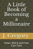 A Little Book of Becoming a Millionaire: How I Did It and You Can Too! 1723716375 Book Cover