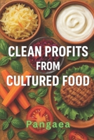Clean Profits from Cultured Food: Lab-Grown Meat, Fish & Dairy Are Revolutionizing Food Investment B0FH5LKQ23 Book Cover