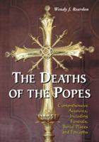The Deaths of the Popes: Comprehensive Accounts, Including Funerals, Burial Places and Epitaphs 0786461160 Book Cover