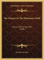 The Gleaner In The Missionary Field: March, 1850 To May, 1851 1120885701 Book Cover