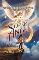 Super Angel: The Extraordinary Power Of The Unseen B0DWH5MWTQ Book Cover