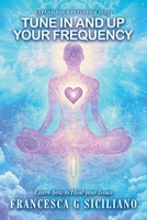 TUNE IN and Up your FREQUENCY: Learn how to Heal your Issues B0FFSK6W2D Book Cover