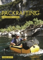 Packrafting: A Beginner’s Guide: Buying, Learning & Exploring 191262141X Book Cover