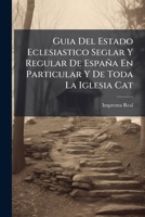 Guia Del Estado Eclesiastico Seglar Y Regular De España En Particular Y De Toda La Iglesia Cat: En General Para El Año 1179917650 Book Cover