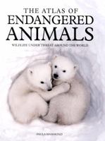 The Atlas of Endangered Animals: Wildlife Under Threat Around the World 0761478728 Book Cover