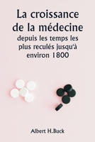 La croissance de la médecine depuis les temps les plus reculés jusqu'à environ 1800 9357337415 Book Cover