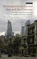Development in Central Asia and the Caucasus: Migration, Democratisation and Inequality in the Post-Soviet Era 1780765797 Book Cover
