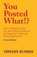 You Posted What!?: How to Help Your Teen Use Social Media to Gain an Advantage for College and Future Employment 1497449464 Book Cover