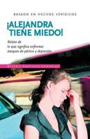 !alejandra Tiene Miedo!: Relato de Lo Que Significa Enfrentar Ataques de P�nico Y Depresi�n 1466386002 Book Cover