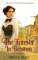 The Forever In Between: A Historical Western Romance Book 1989588077 Book Cover