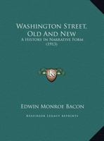 Washington Street, Old And New: A History In Narrative Form 1161956379 Book Cover