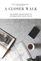 A Closer Walk: 40 Days of Short Devotions to Strenthen Your Faith 1387455915 Book Cover