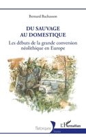 Du sauvage au domestique: Les débuts de la grande conversion néolithique en Europe (Historiques) (French Edition) 214035494X Book Cover