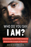 Who Do You Say I Am?: Unlocking the 24 Titles Given to Jesus in the Gospel of Matthew 1644137704 Book Cover