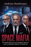 Space Mafia: The Battle Between an Accountable "Heaven" and an Unfettered "Skynet" in Orbital AI 1834383870 Book Cover