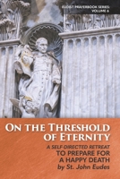 On the Threshold of Eternity: A Self-Directed Retreat to Prepare for a Happy Death (Eudist Prayerbook Series) 0997911476 Book Cover