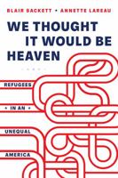 We Thought It Would Be Heaven: Refugees in an Unequal America 0520379055 Book Cover