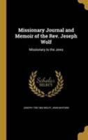 Missionary Journal and Memoir of the Rev. Jeseph Wolf: Missionary to the Jews 1016426658 Book Cover